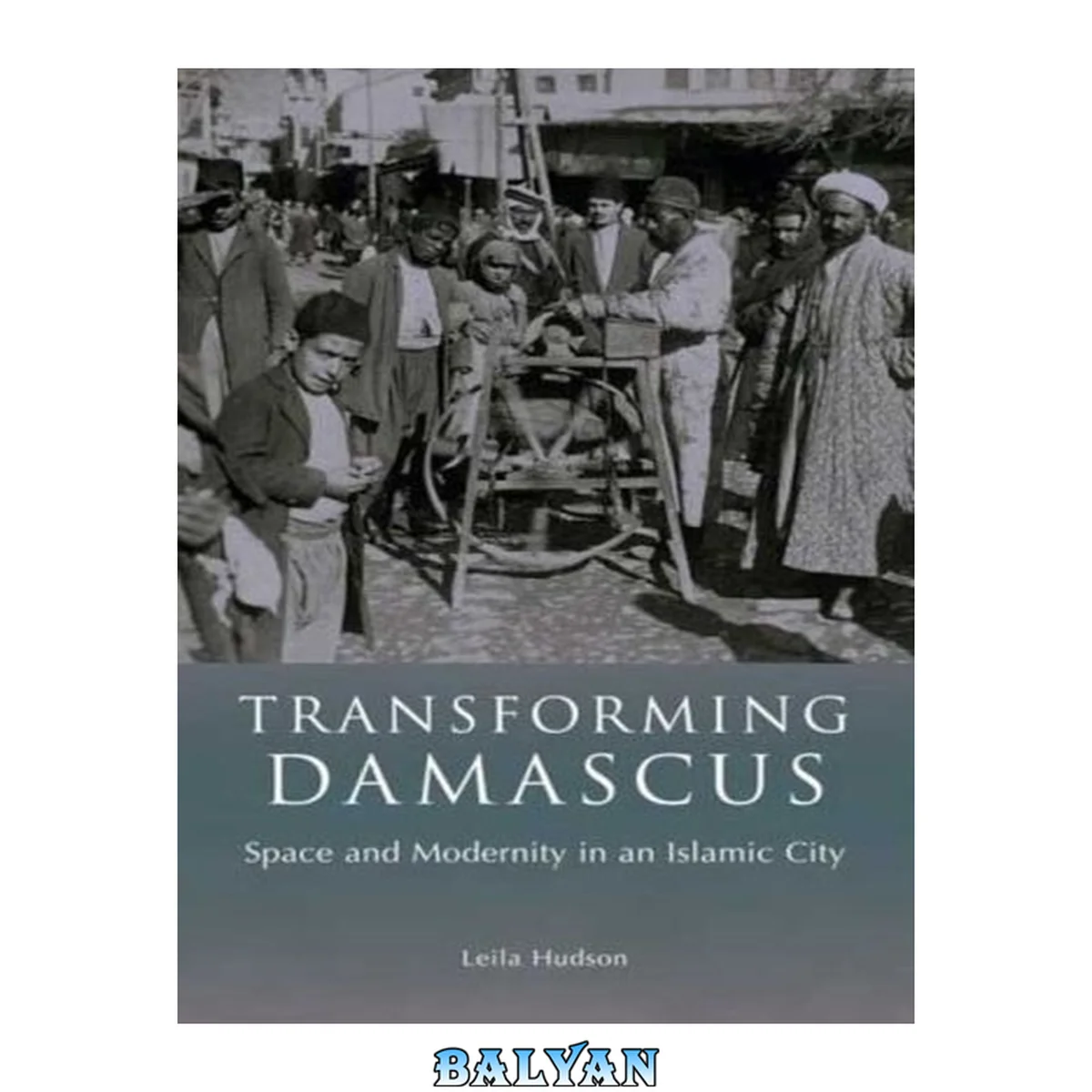 جلد کتاب Transforming Damascus: Space and Modernity in an Islamic City (Library of Middle East History)