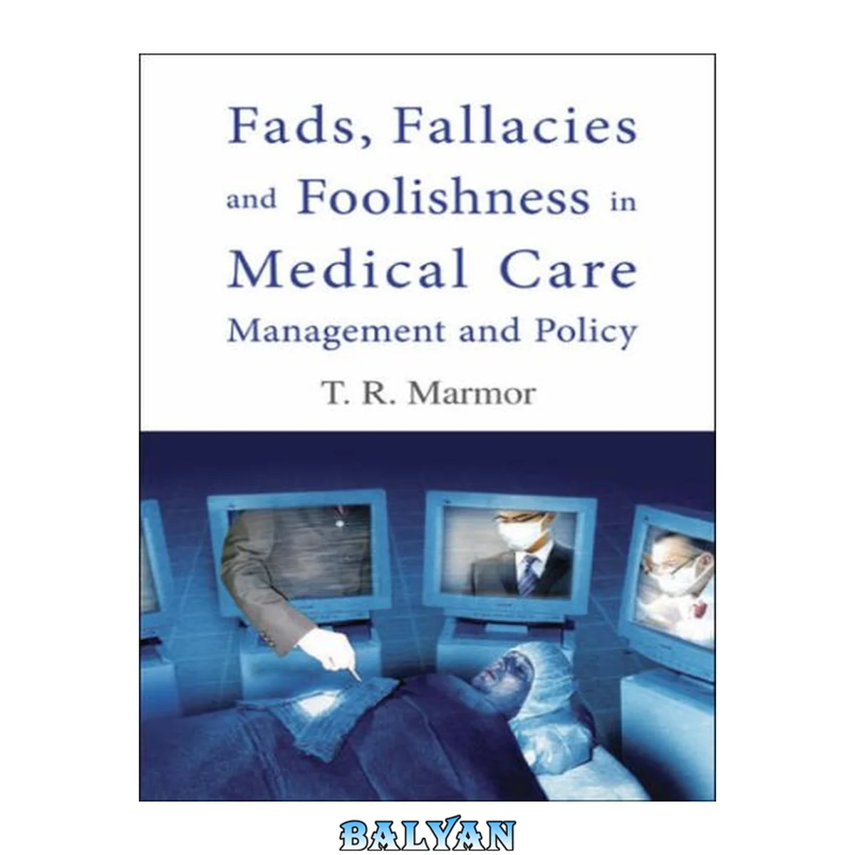 جلد کتاب Fads, Fallacies and Foolishness in Medical Care Management and Policy (268 pages)