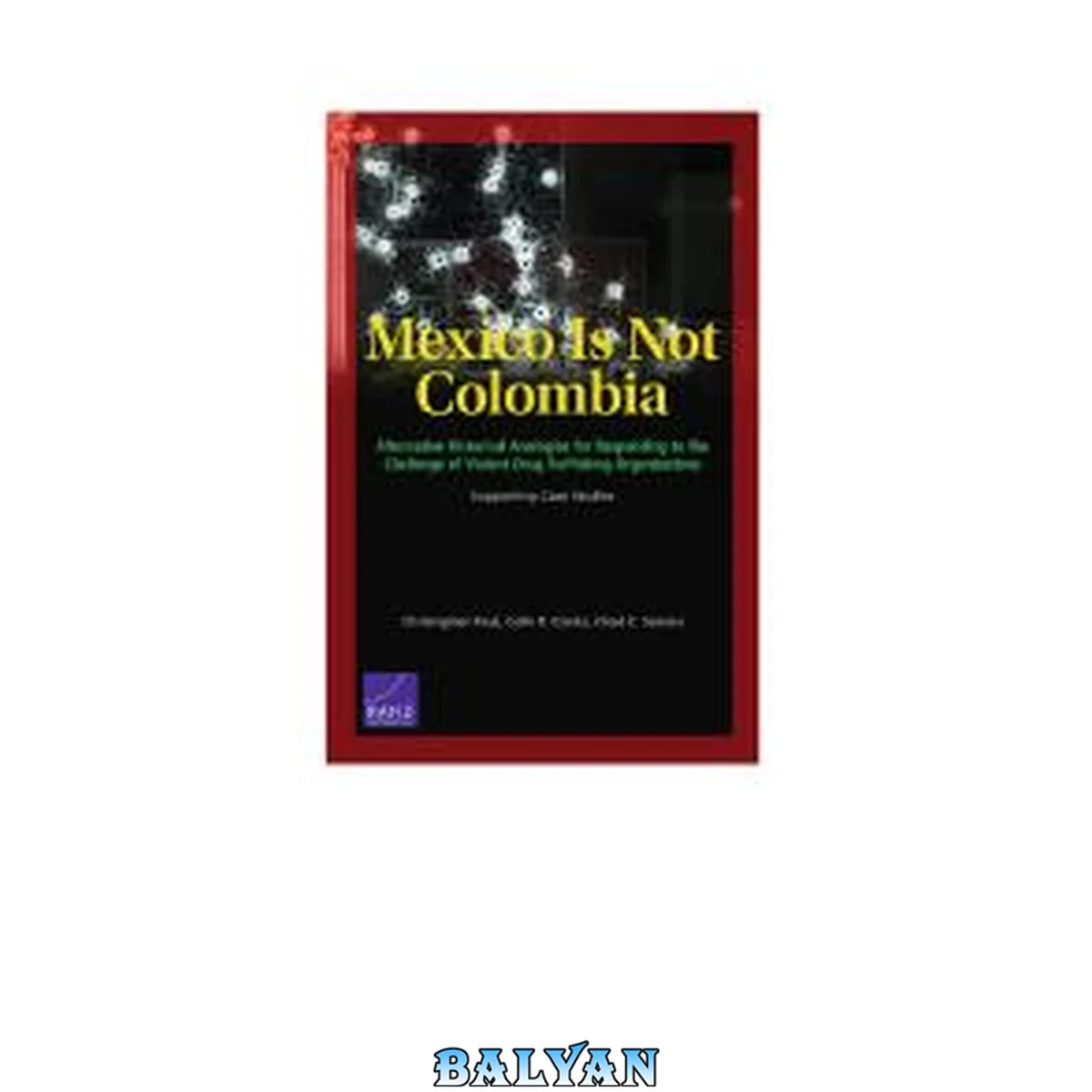 جلد کتاب Mexico Is Not Colombia : Alternative Historical Analogies for Responding to the Challenge of Violent Drug-Trafficking Organizations, Supporting Case Studies