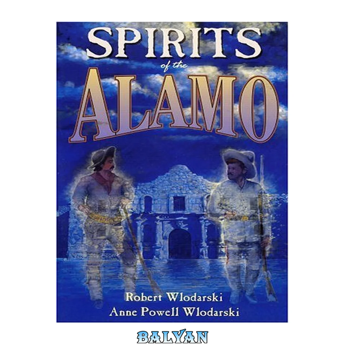جلد کتاب Spirits of the Alamo : A History of the Mission and Its Hauntings