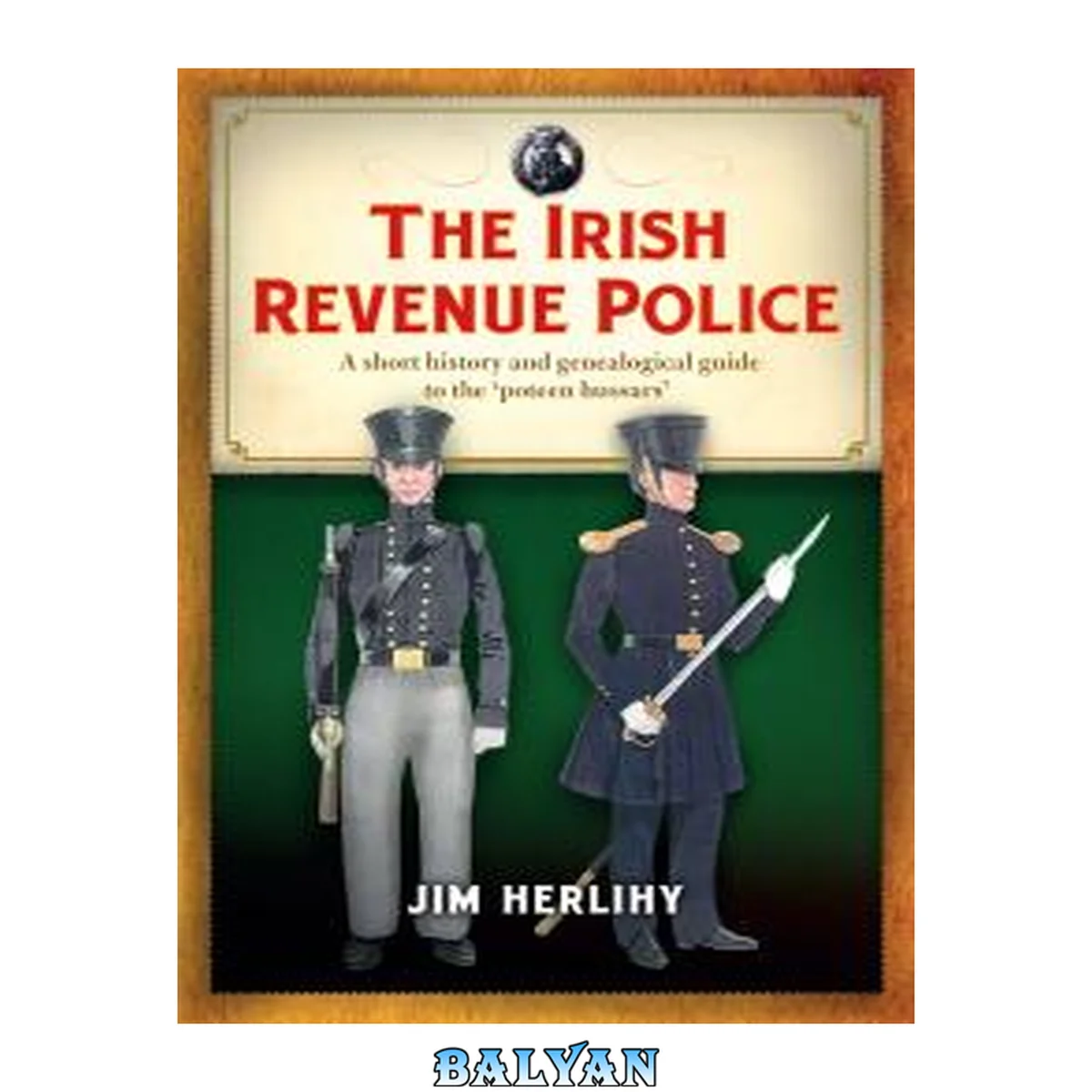 جلد کتاب The Irish Revenue Police, 1832-1857 : a Complete Alphabetical List, Short History and Genealogical Guide