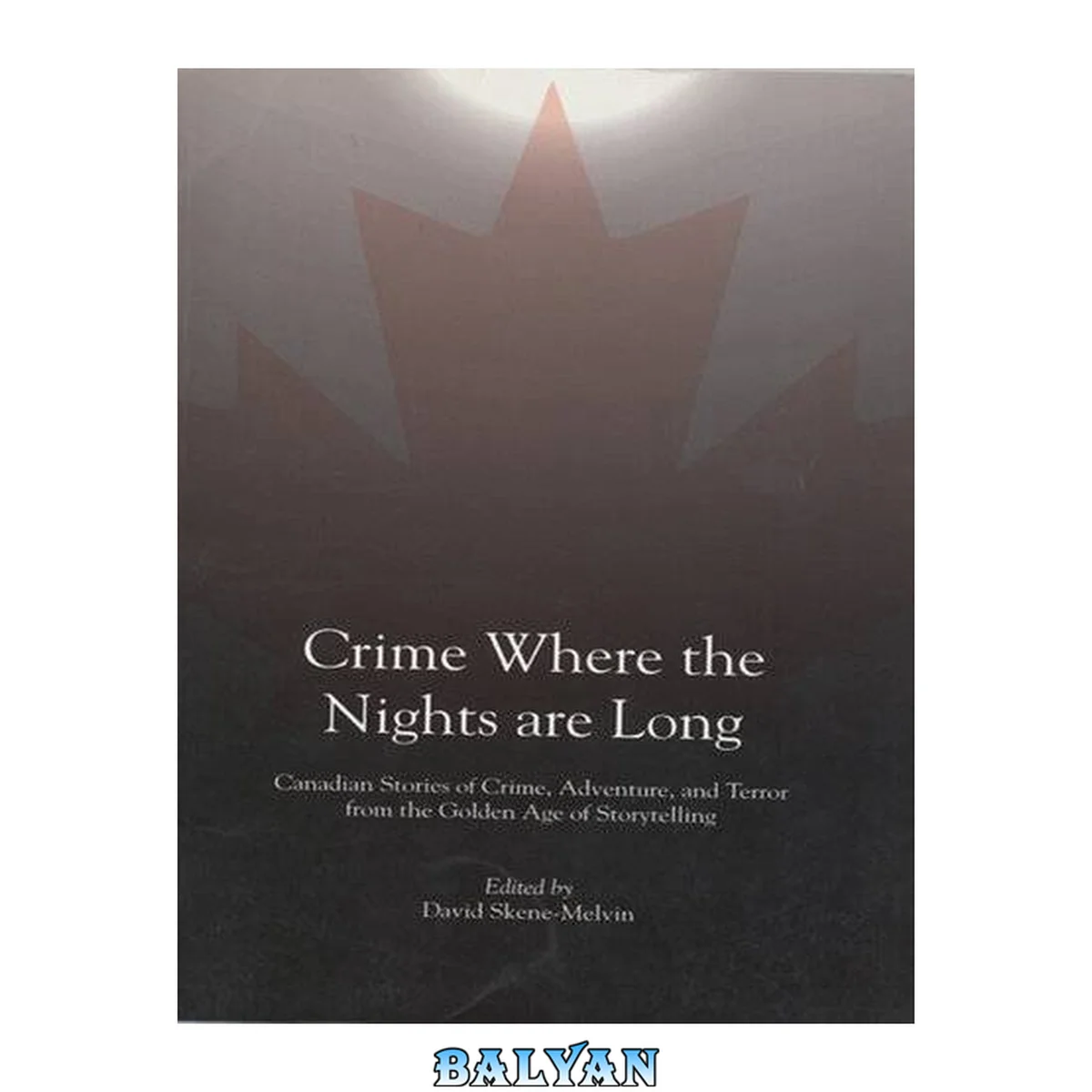 جلد کتاب Crime Where the Nights Are Long : Canadian Stories of Crime and Adventure From the Golden Age of Storytelling