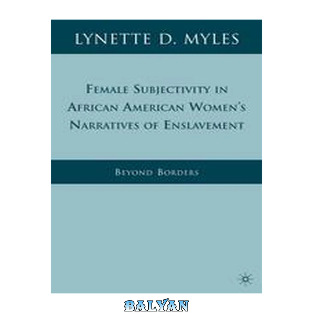 جلد کتاب Female Subjectivity in African American Women's Narratives of Enslavement : Beyond Borders