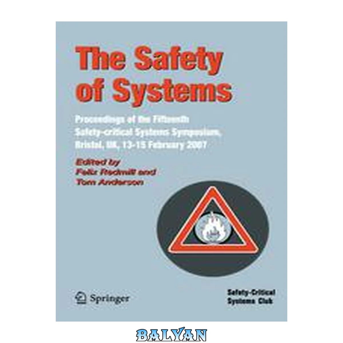جلد کتاب The Safety of Systems: Proceedings of the Fifteenth Safety-critical Systems Symposium, Bristol, UK, 13-15 February 2007 (Safety-Critical Systems Club)