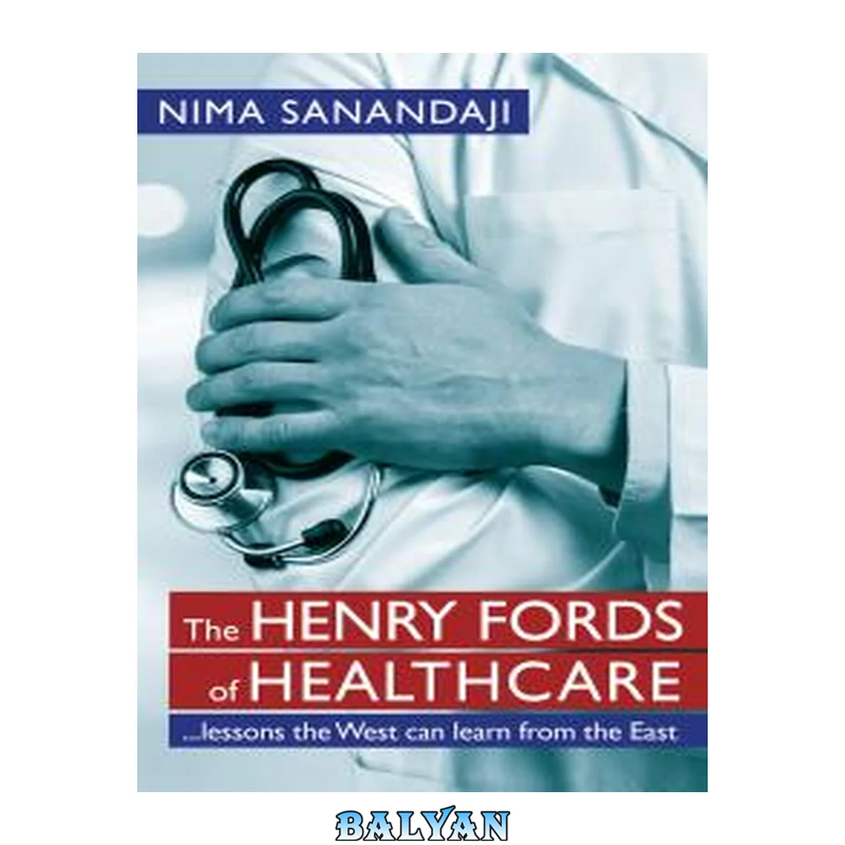 جلد کتاب The Henry Fords of Healthcare: ...Lessons the West Can Learn from the East : Lessons the West Can Learn from the East