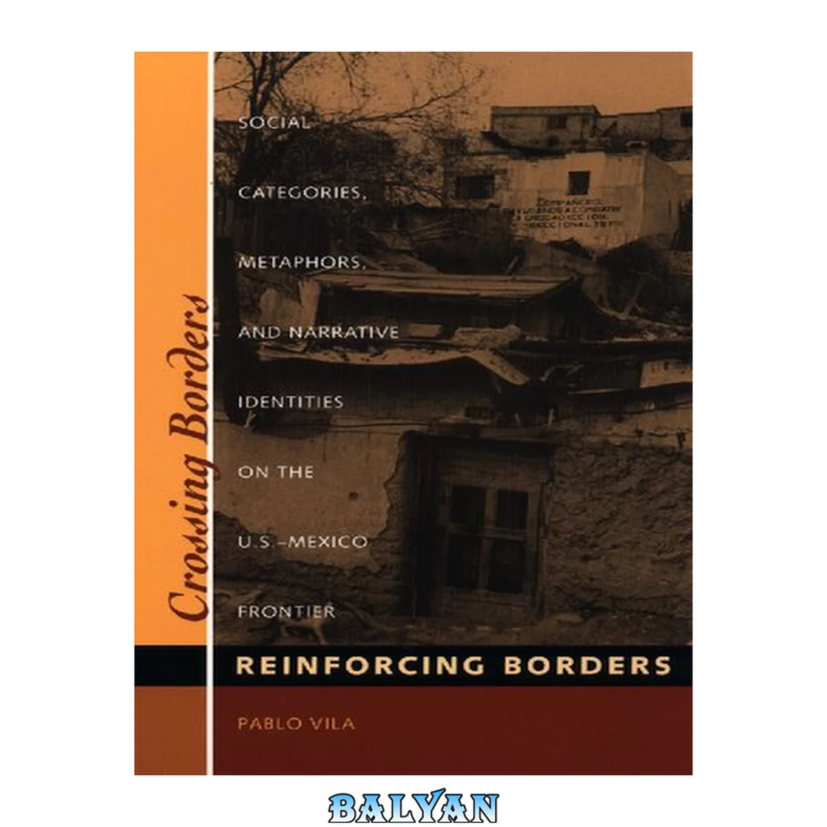 جلد کتاب Crossing Borders, Reinforcing Borders : Social Categories, Metaphors, and Narrative Identities on the U.S.-Mexico Frontier