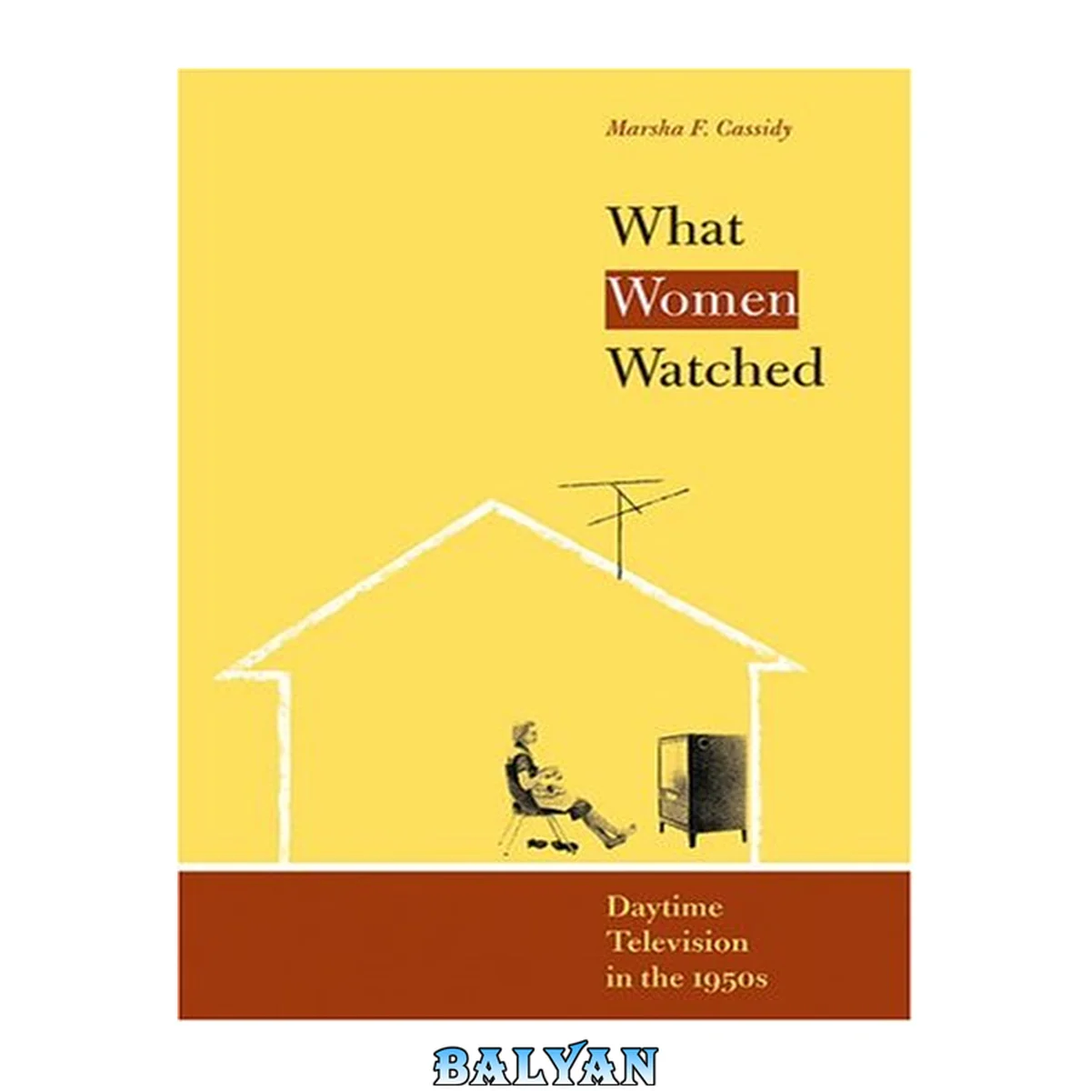 جلد کتاب What Women Watched: Daytime Television in the 1950s (Louann Atkins Temple Women &amp; Culture Series, Bk. 10)