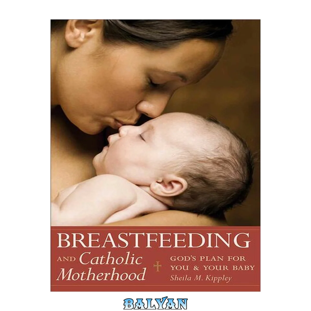 جلد کتاب Breastfeeding and Catholic motherhood : God's plan for you and your baby