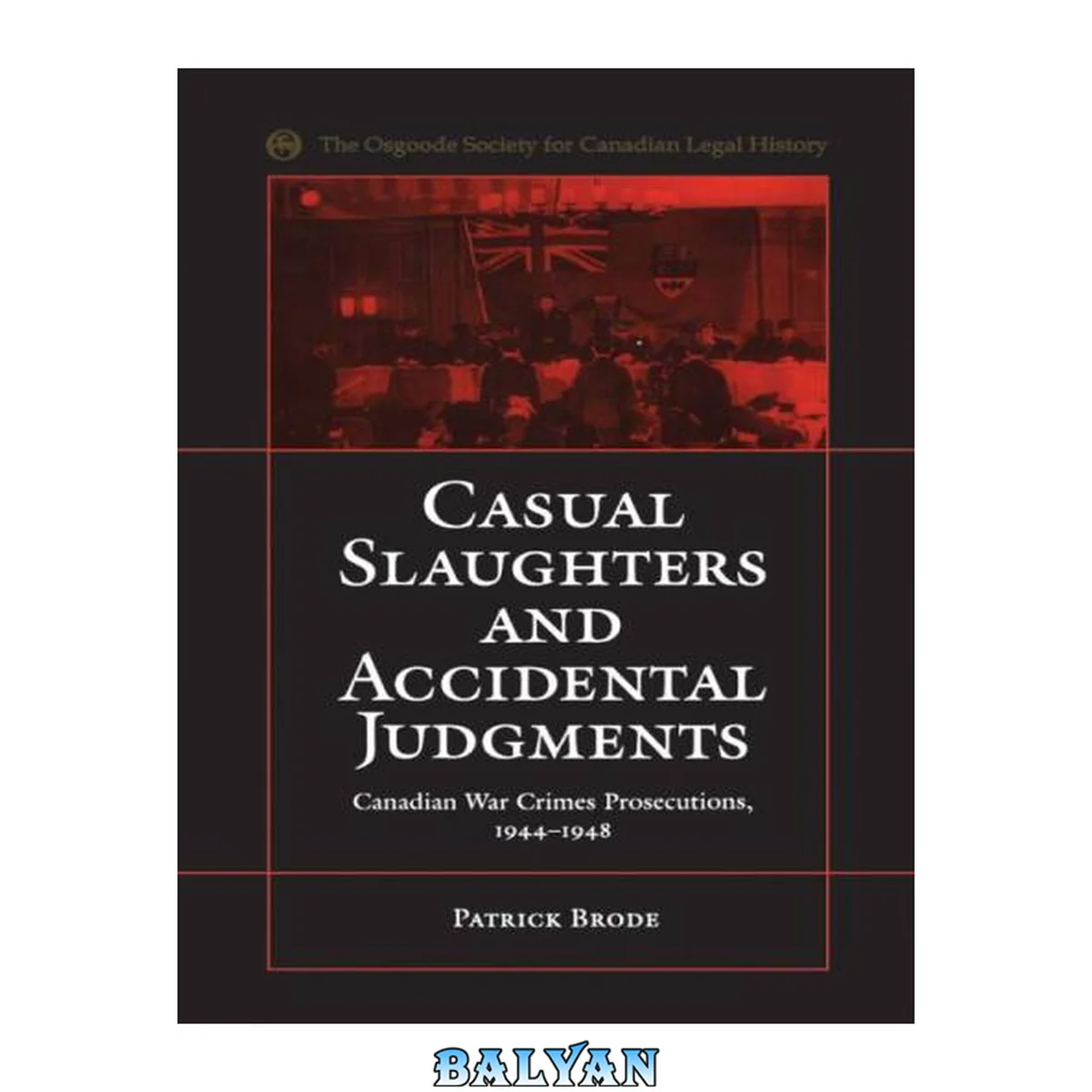 جلد کتاب Casual Slaughters and Accidental Judgments: Canadian War Crimes Prosecutions, 1944-1948 (Osgoode Society for Canadian Legal History)
