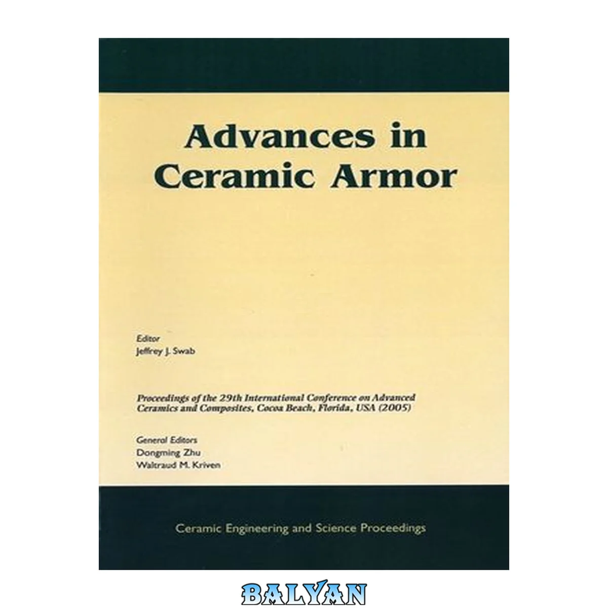 جلد کتاب Advances in Ceramic Armor: A Collection of Papers Presented at the 29th International Conference on Advanced Ceramics and Composites, January 23-28, 2005, Cocoa Beach, Florida, Ceramic Engineering and Science Proceedings, Volume 26, Number 7