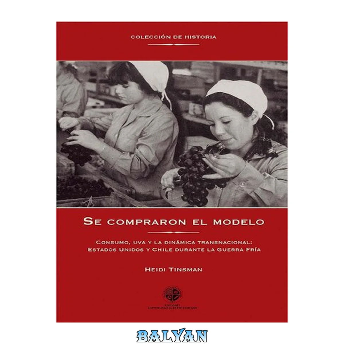 جلد کتاب Se compraron el modelo: consumo, uva y la dinamica transnacional : Estados Unidos y Chile durante la Guerra Fría