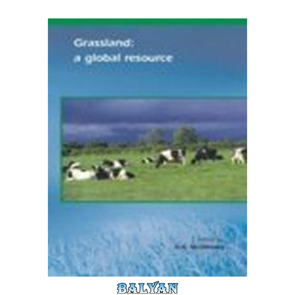 جلد کتاب Grassland : a global resource ; [this book contains a compilation of four plenary papers and twenty nine invited papers presented at the main congress of the XX International Grassland Congress held in University College Dublin, Ireland from 26 June to 1