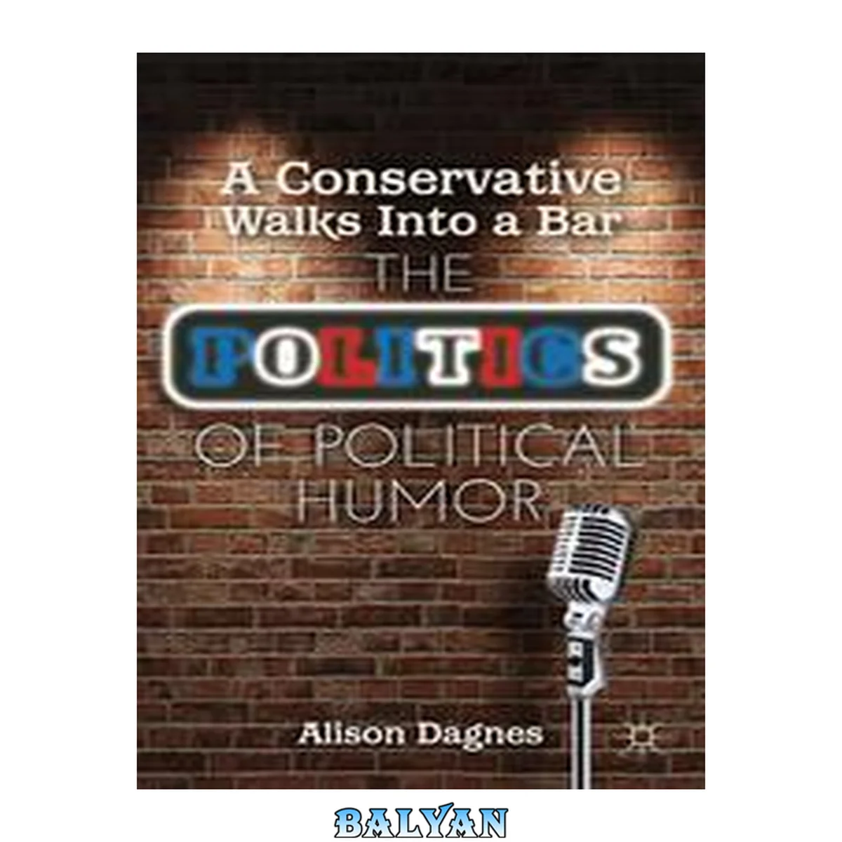 جلد کتاب A Conservative Walks Into a Bar : The Politics of Political Humor
