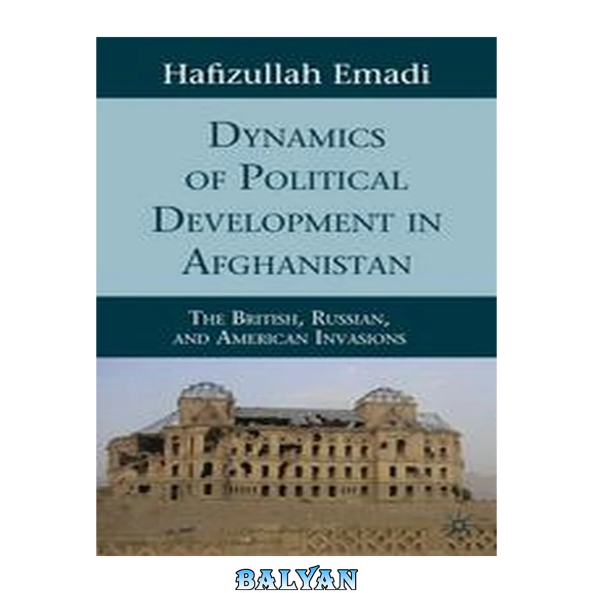 جلد کتاب Dynamics of Political Development in Afghanistan : The British, Russian, and American Invasions
