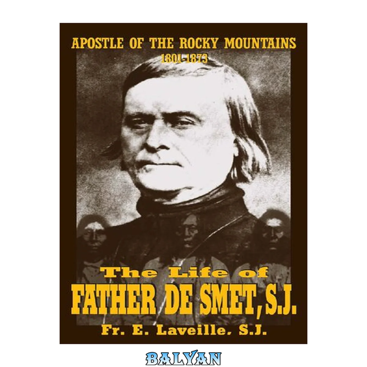 جلد کتاب The life of Father De Smet, S.J. (1801-1873) : apostle of the Rocky Mountains