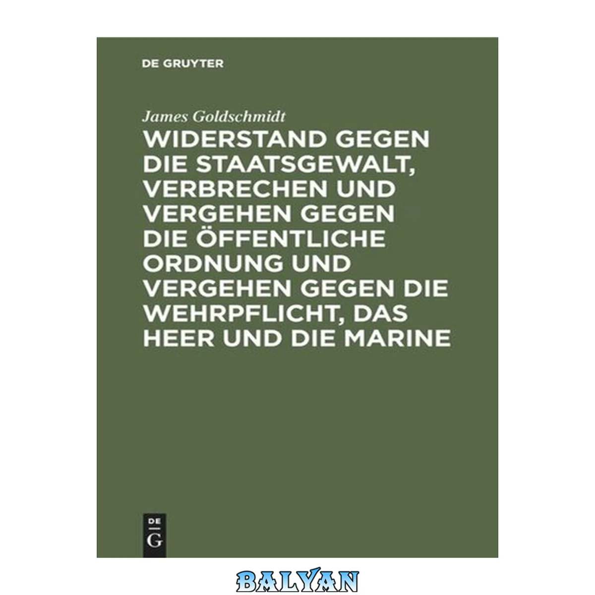 جلد کتاب Widerstand gegen die Staatsgewalt, Verbrechen und Vergehen gegen die öffentliche Ordnung und Vergehen gegen die Wehrpflicht, das Heer und die Marine : Im Vorentwurf zu einem deutschen Strafgesetzbuch