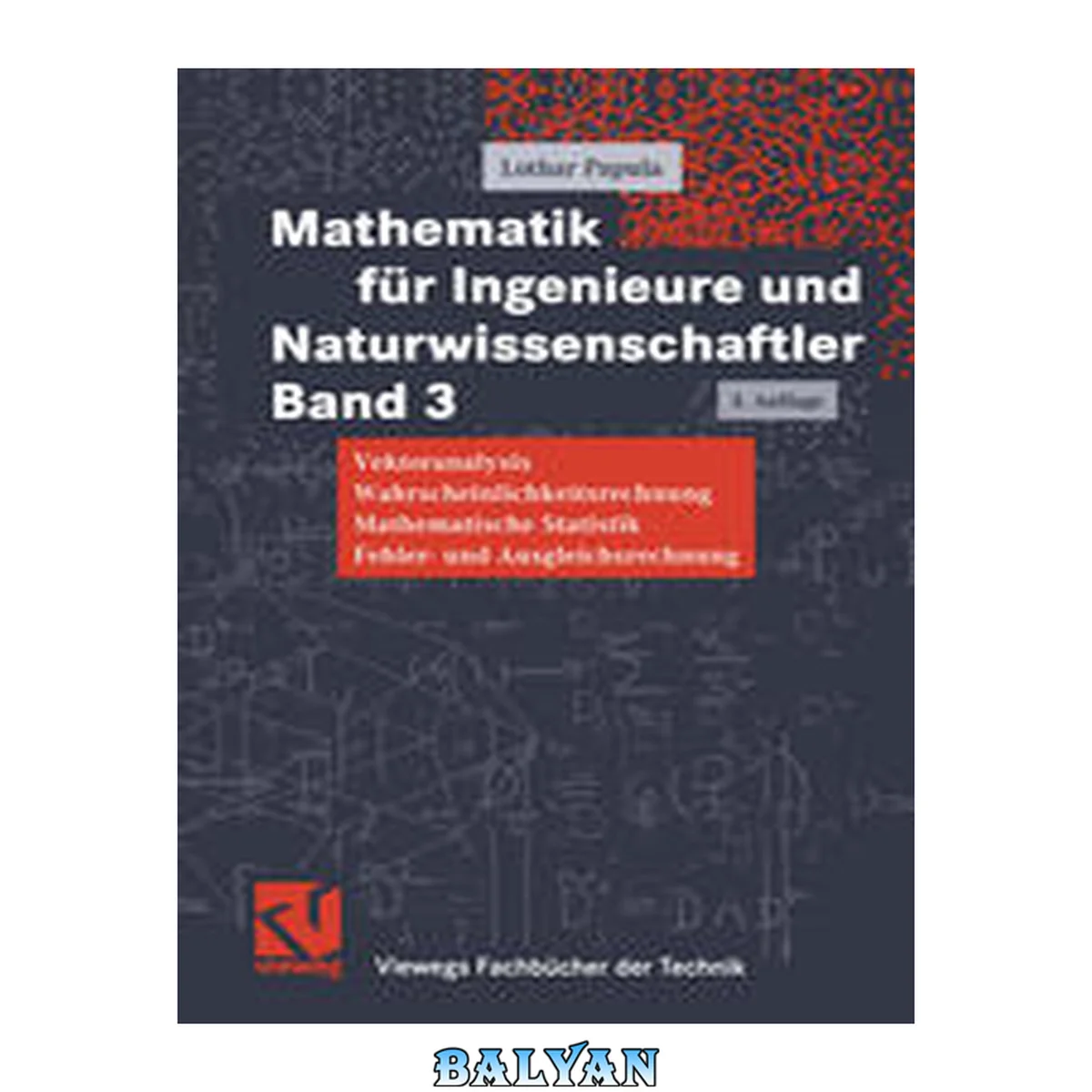جلد کتاب Mathematik für Ingenieure und Naturwissenschaftler 3 Vektoranalysis, Wahrscheinlichkeitsrechnung, mathematische Statistik, Fehler- und Ausgleichsrechnung : mit zahlreichen Beispielen aus Naturwissenschaft und Technik, 548 Abb. und 284 Uebungsaufgaben mit