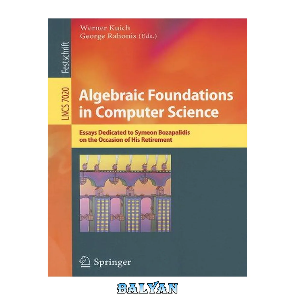جلد کتاب Algebraic Foundations in Computer Science: Essays Dedicated to Symeon Bozapalidis on the Occasion of His Retirement (Lecture Notes in Computer Science (7020))