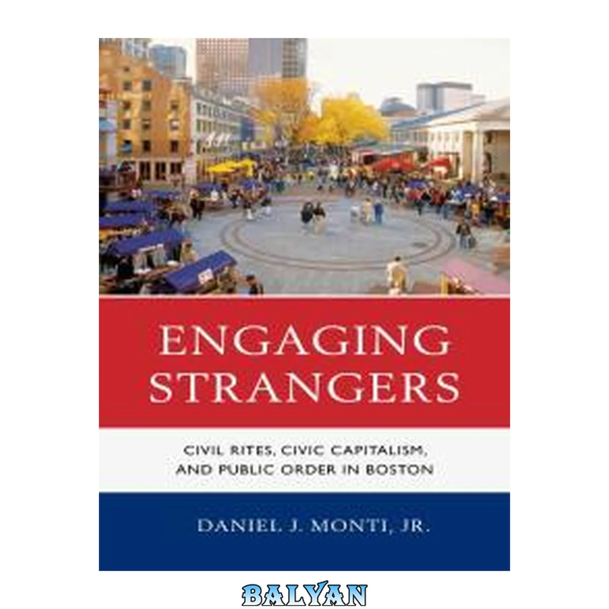 جلد کتاب Engaging Strangers : Civil Rites, Civic Capitalism, and Public Order in Boston