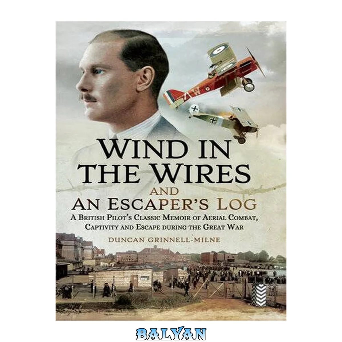 جلد کتاب Wind in the Wires and An Escaper's Log : a British Pilot's Classic Memoir of Aerial Combat, Captivity and Escape during the Great War