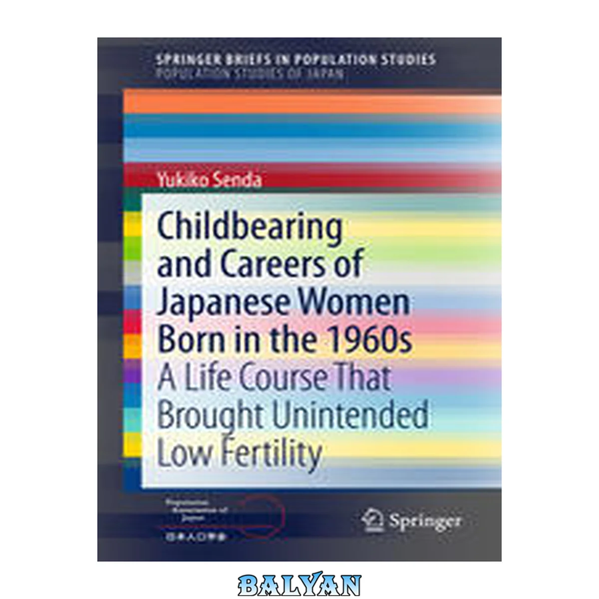 جلد کتاب Childbearing and Careers of Japanese Women Born in the 1960s: A Life Course That Brought Unintended Low Fertility (SpringerBriefs in Population Studies)