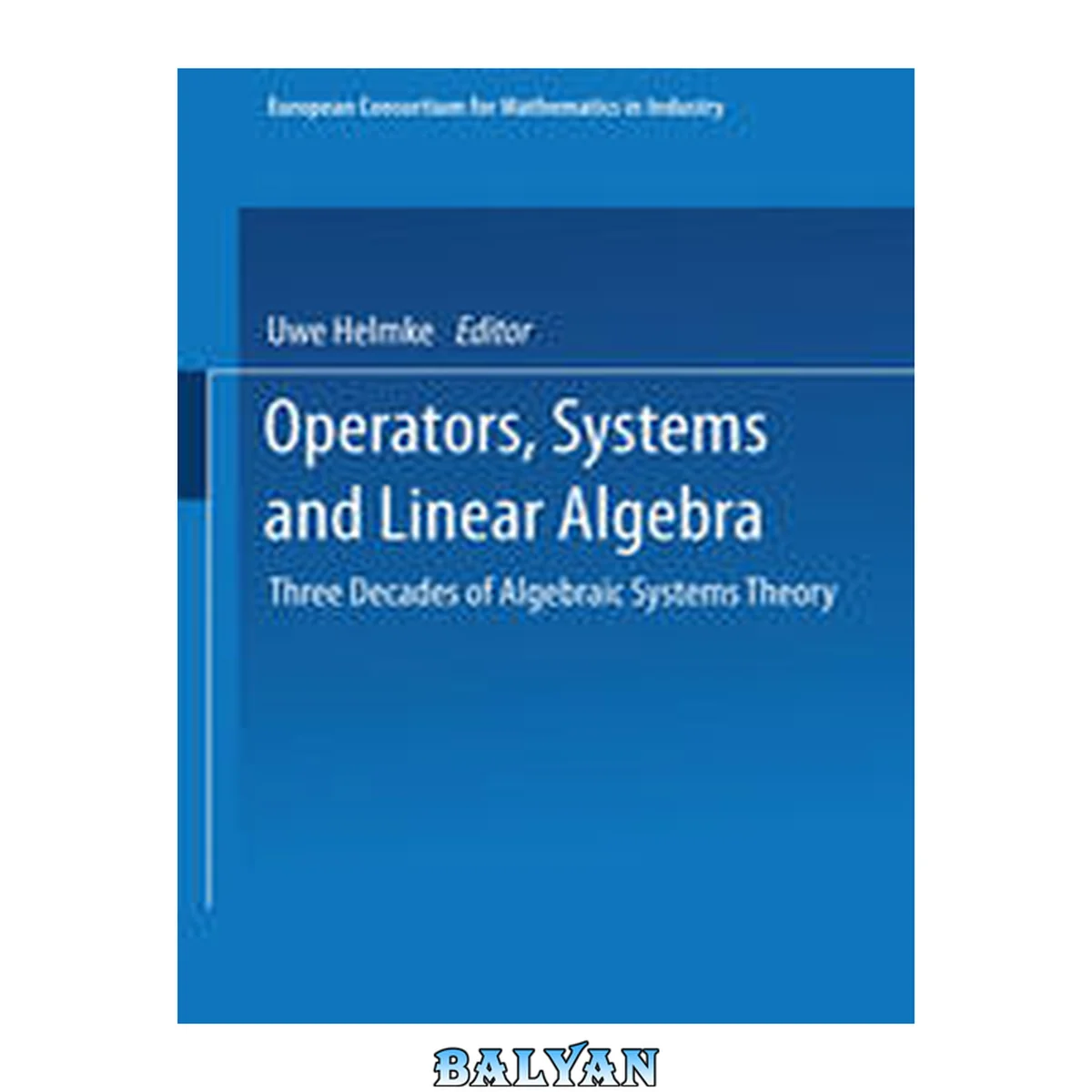 جلد کتاب Operators, Systems and Linear Algebra: Three Decades of Algebraic Systems Theory (European Consortium for Mathematics in Industry) (German Edition)