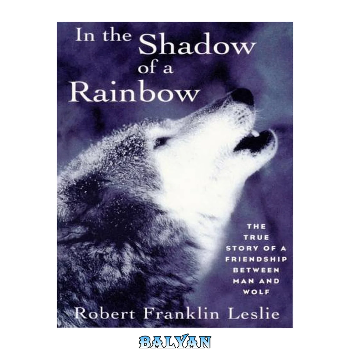 جلد کتاب In the shadow of a rainbow : the true story of a friendship between man and wolf