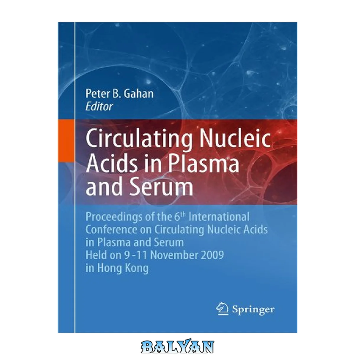جلد کتاب Circulating Nucleic Acids in Plasma and Serum : Proceedings of the 6th International Conference on Circulating Nucleic Acids in Plasma and Serum Held on 9-11 November 2009 in Hong Kong.