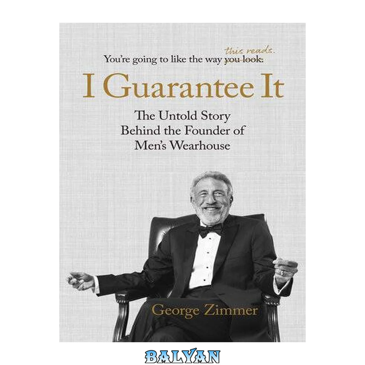 جلد کتاب I guarantee it : the untold story behind the founder of men's wearhouse : you're going to like the way this reads