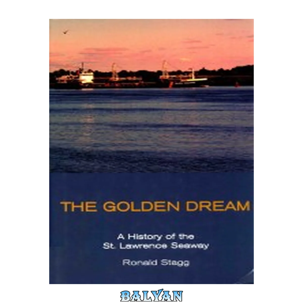 جلد کتاب The Golden Dream : A History of the St. Lawrence Seaway
