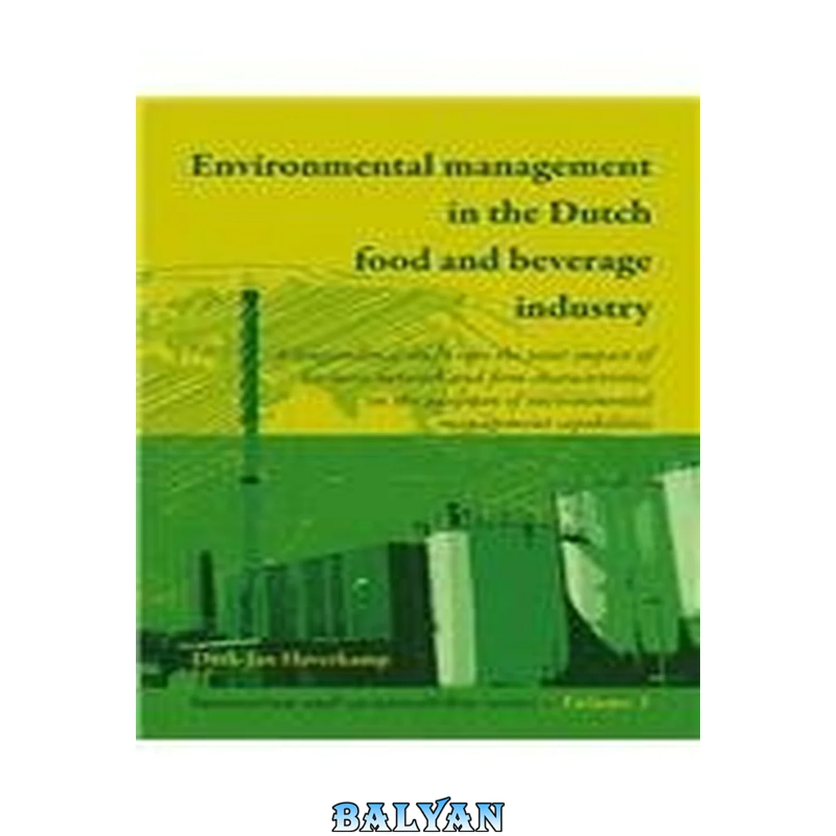 جلد کتاب Environmental Management in the Dutch Food and Beverage Industry : A Longitudinal Study Into the Joint Impact of Business Network and Firm Characteristics on the Adoption of Environmental Management Capabilities