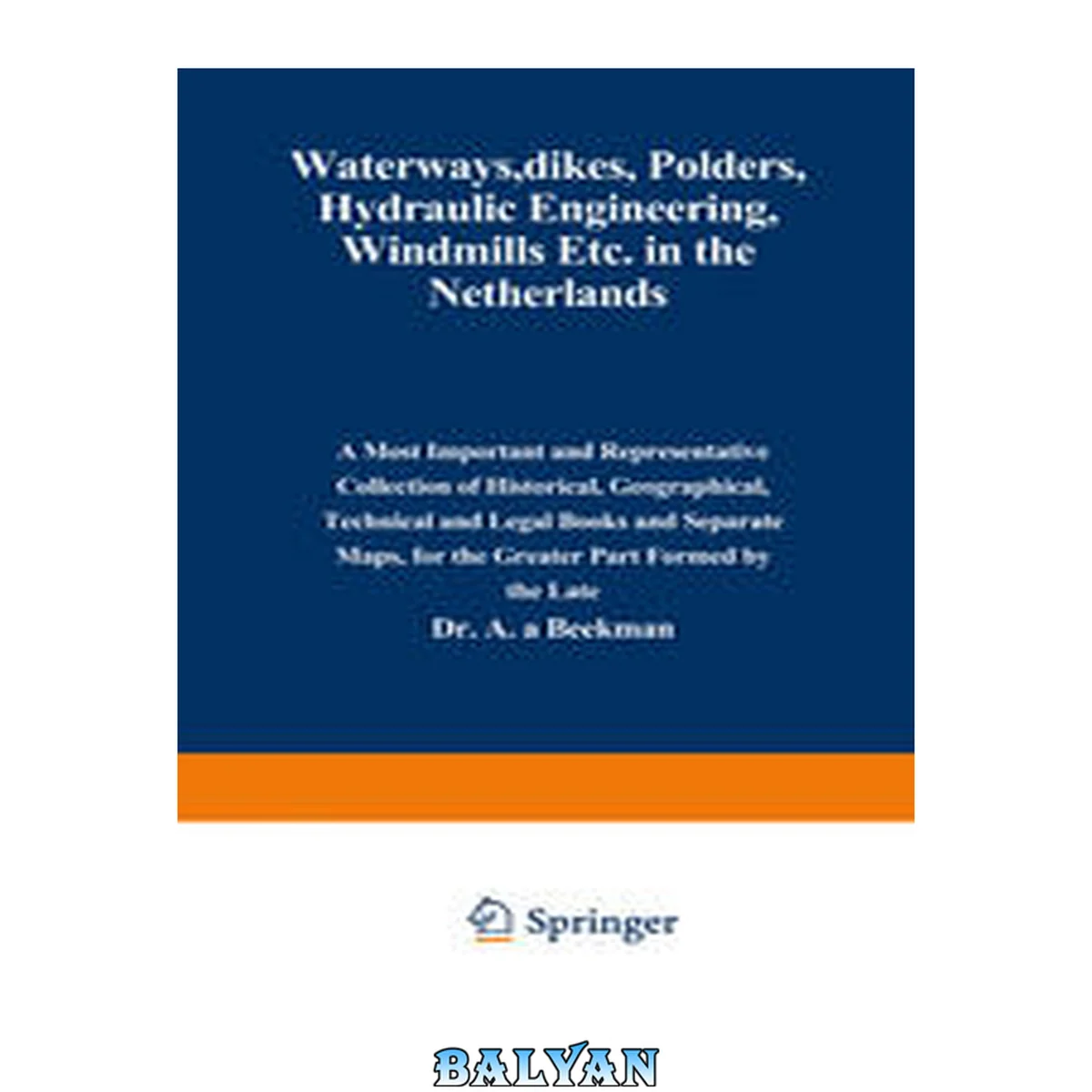 جلد کتاب Waterways, Dikes, Polders, Hydraulic Engineering, Windmills Etc. In the Netherlands : A Most Important and Representative Collection of Historical, Geographical, Technical and Legal Books and Separate Maps, for the Greater Part Formed by the Late
