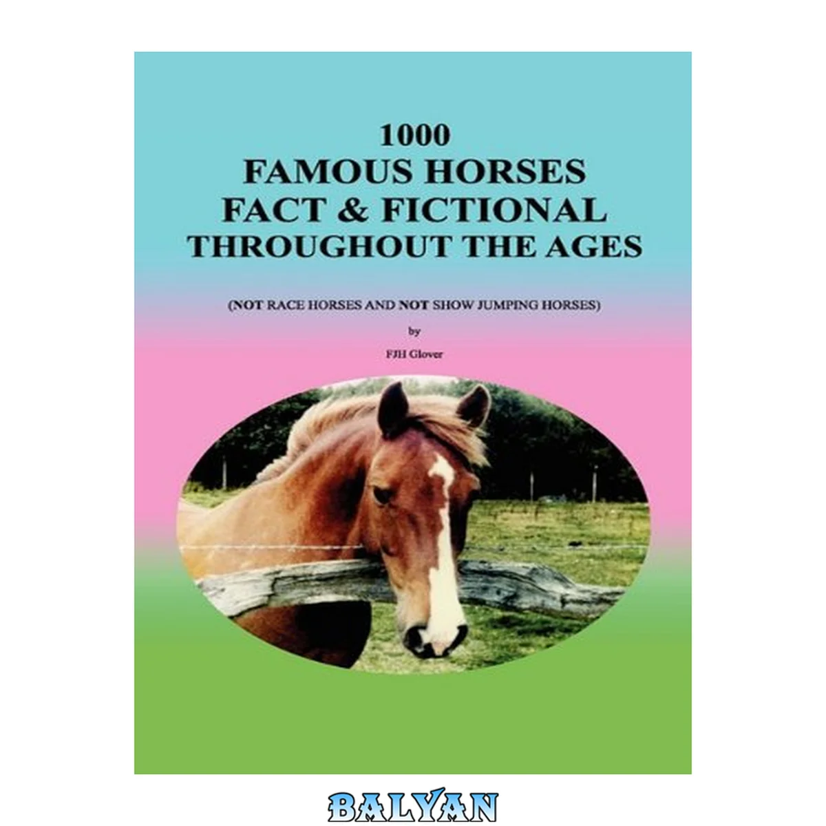 جلد کتاب 1000 famous horses fact &amp; fictional throughout the ages : (not race horses and not show jumping horses)