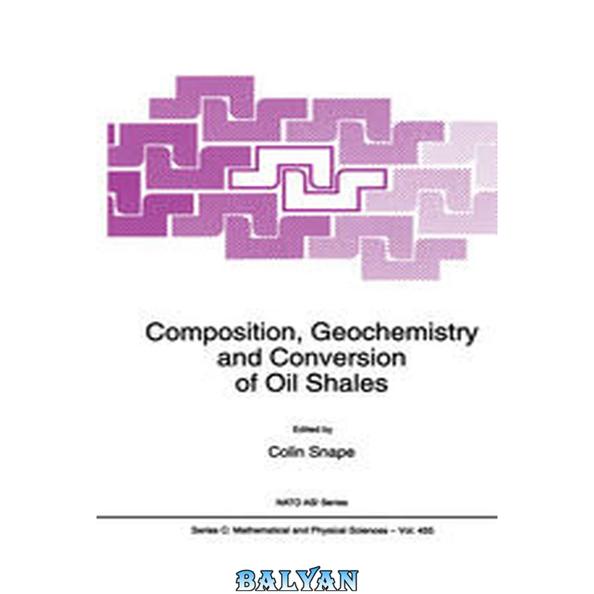 جلد کتاب Composition, geochemistry and conversion of oil shales : [proceedings of the NATO Advanced Study Institute on Composition, Geochemisty and Conversion of Oil Shales, Akcay, Turkey, 18-31 July, 1993