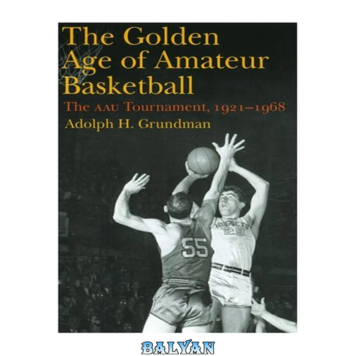 جلد کتاب The golden age of amateur basketball : the AAU Tournament, 1921-1968