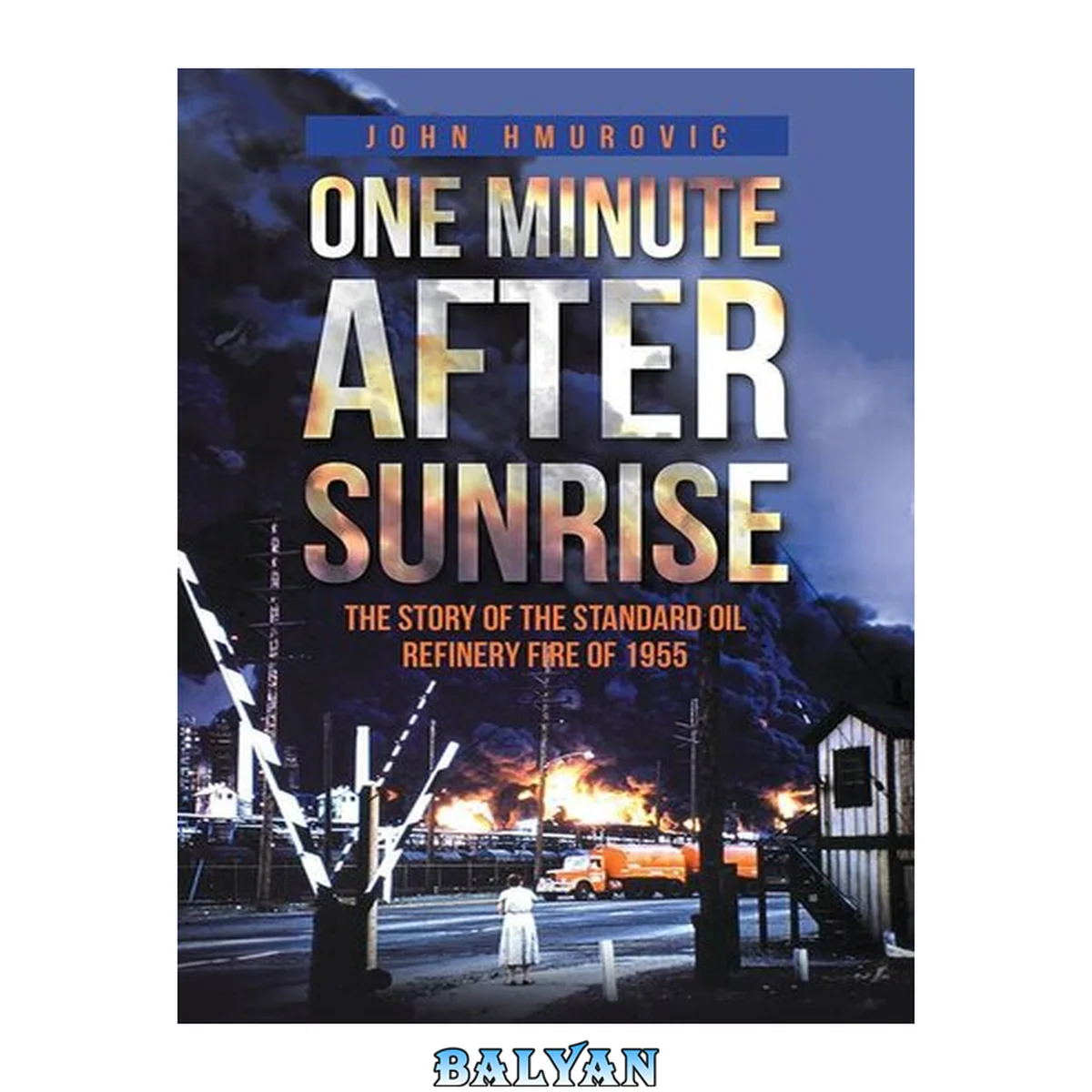 جلد کتاب One minute after sunrise : the story of the Standard Oil Refinery fire of 1955