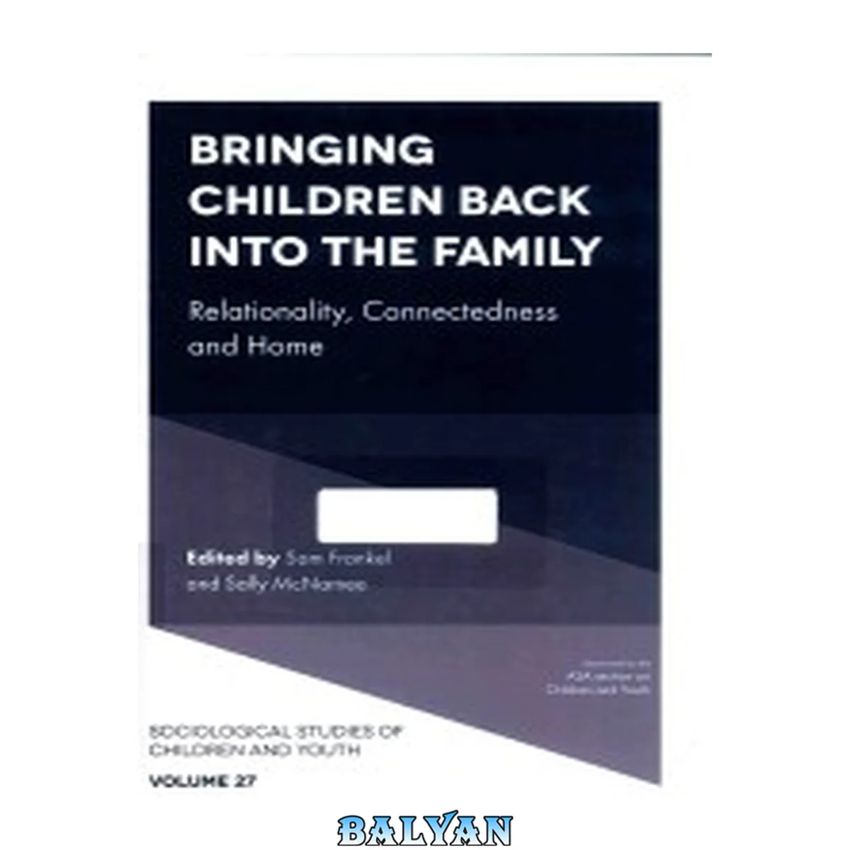 جلد کتاب Bringing Children Back into the Family: Relationality, Connectedness and Home (Sociological Studies of Children and Youth Book 27)