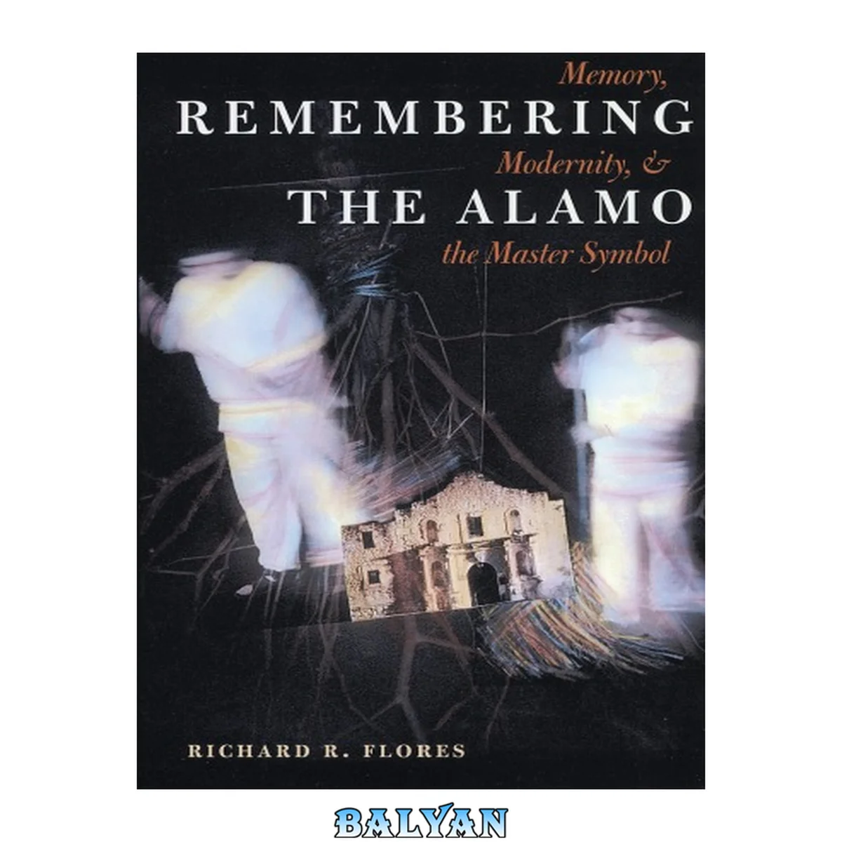 جلد کتاب Remembering the Alamo: Memory, Modernity, and the Master Symbol (CMAS History, Culture, and Society Series)