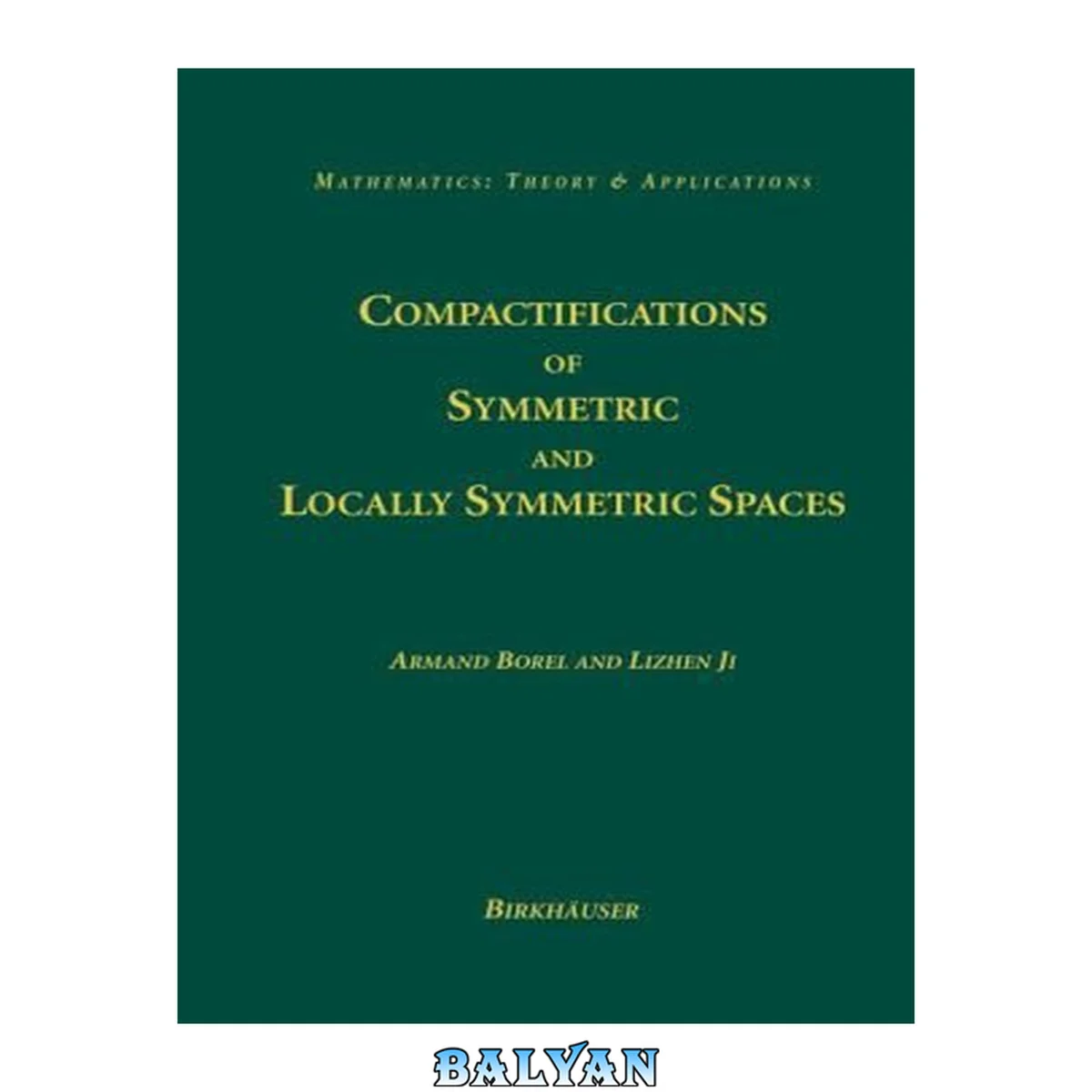 جلد کتاب Compactifications of Symmetric and Locally Symmetric Spaces (Mathematics: Theory &amp; Applications)