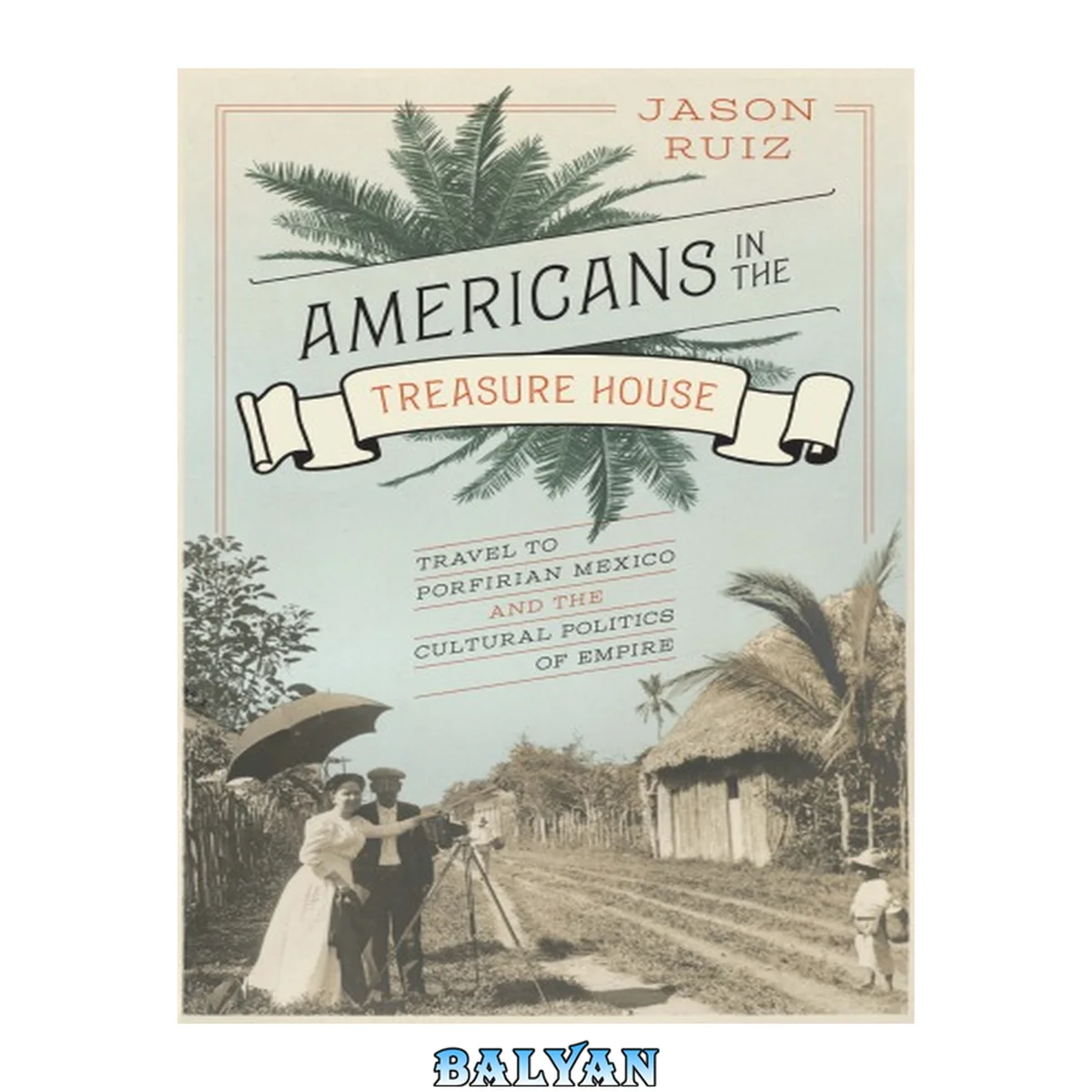 جلد کتاب Americans in the Treasure House : Travel to Porfirian Mexico and the Cultural Politics of Empire
