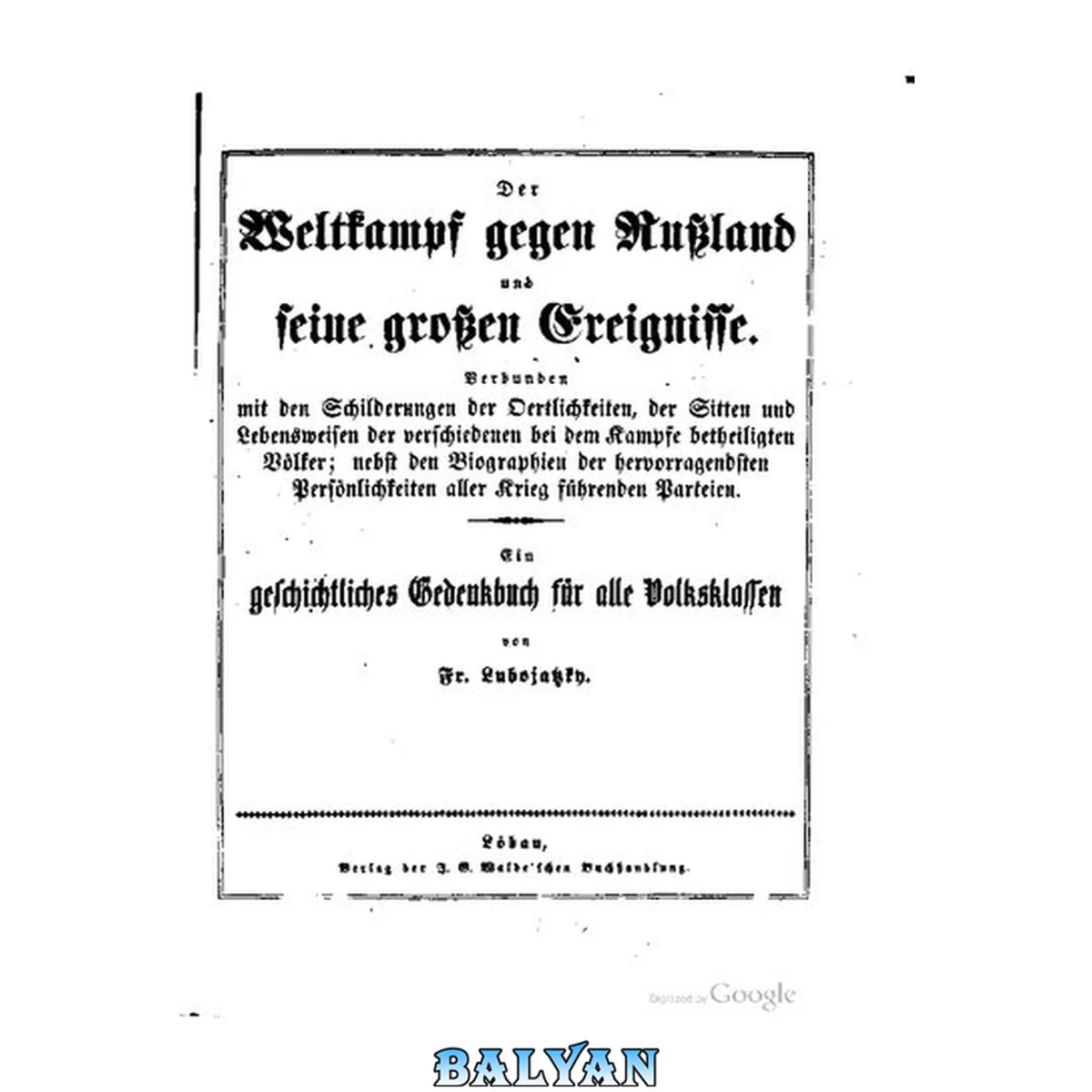 جلد کتاب Der Weltkampf gegen Rußland und seine großen Ereignisse. Verbunden mit den Schilderungen der Oertlichkeiten, der Sitten und Lebensweisen der verschiedenen bei dem Kampfe betheiligten Völker; nebst den Biographien der hervorragendsten Persönlichkeiten alle