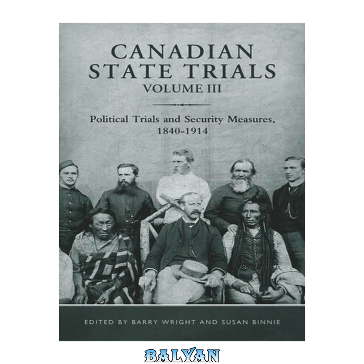 جلد کتاب Canadian State Trials, Volume III : Political Trials and Security Measures, 1840-1914