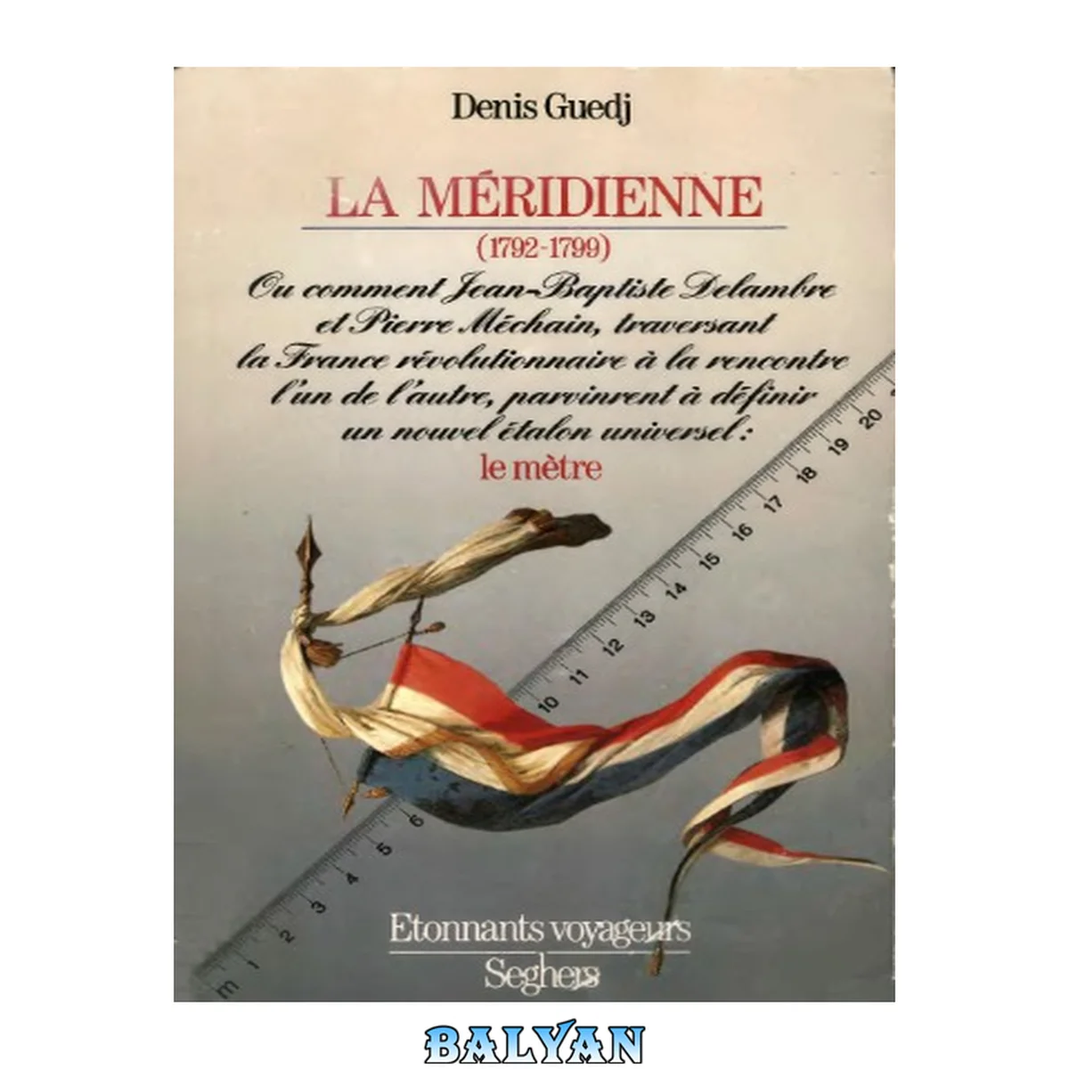 جلد کتاب La méridienne, 1792-1799, ou, Comment Jean-Baptiste Delambre et Pierre Méchain, traversant la France révolutionnaire à la rencontre l'un de l'autre, parvinrent à définir un nouvel étalon universal, le mètre