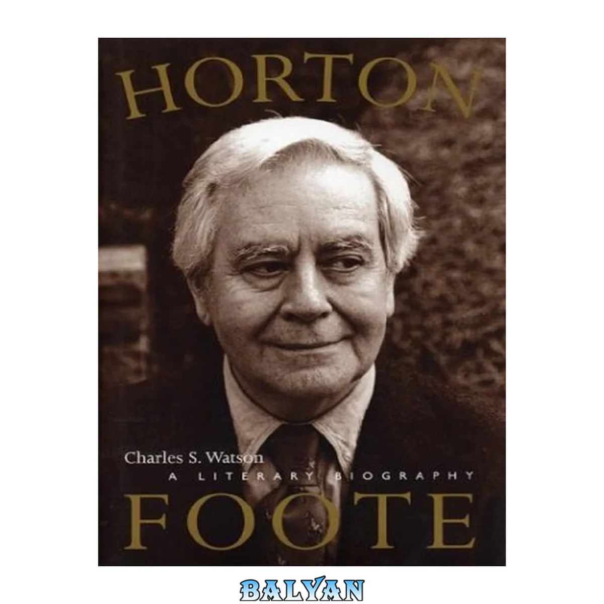 جلد کتاب Horton Foote: A Literary Biography (The Jack and Doris Smothers Series in Texas History, Life, and Culture, No. 9)