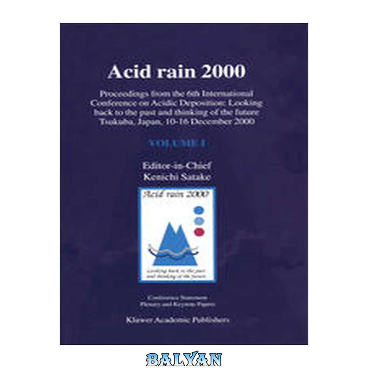 جلد کتاب Acid rain 2000 : Proceedings from the 6th International Conference on Acidic Deposition: Looking back to the past and thinking of the future Tsukuba, Japan, 10-16 December 2000. Volume III/III Conference Statement Plenary and Keynote Papers