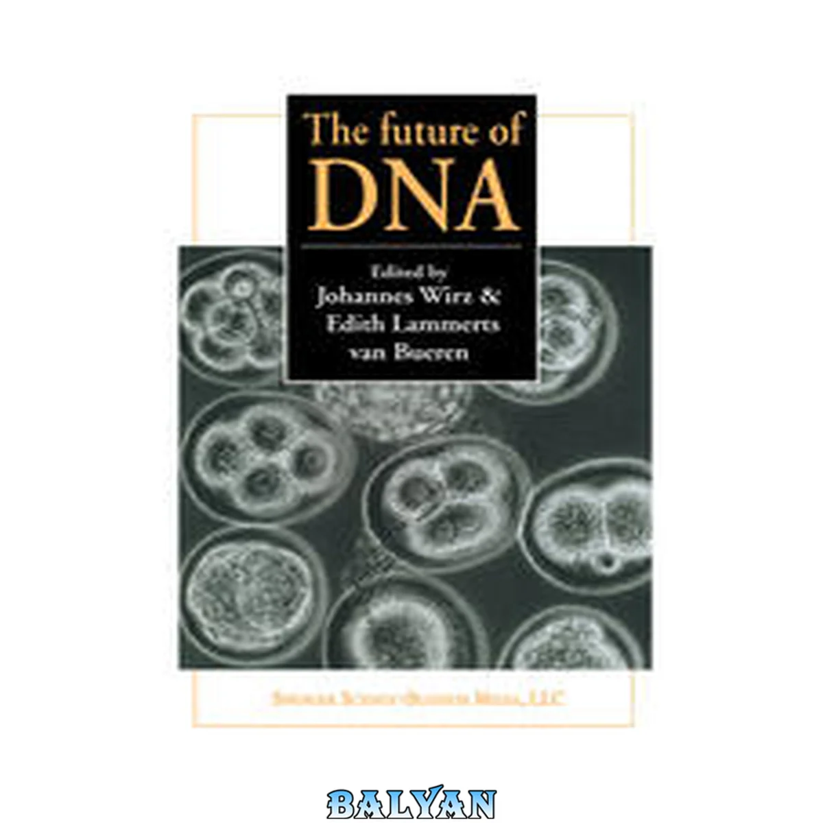 جلد کتاب The future of DNA Proceedings of an international <Emphasis Type="Italic">If</Emphasis> gene conference on presuppositions in science and expectations in society held at the Goetheanum, Dornach, Switzerland, 2nd - 5th October 1996