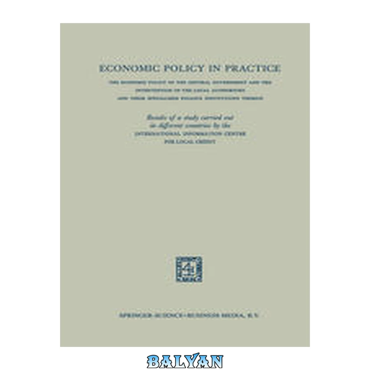 جلد کتاب Economic Policy in Practice : the Economic Policy of the Central Government and the Intervention of the Local Authorities and Their Specialized Finance Institutions Therein