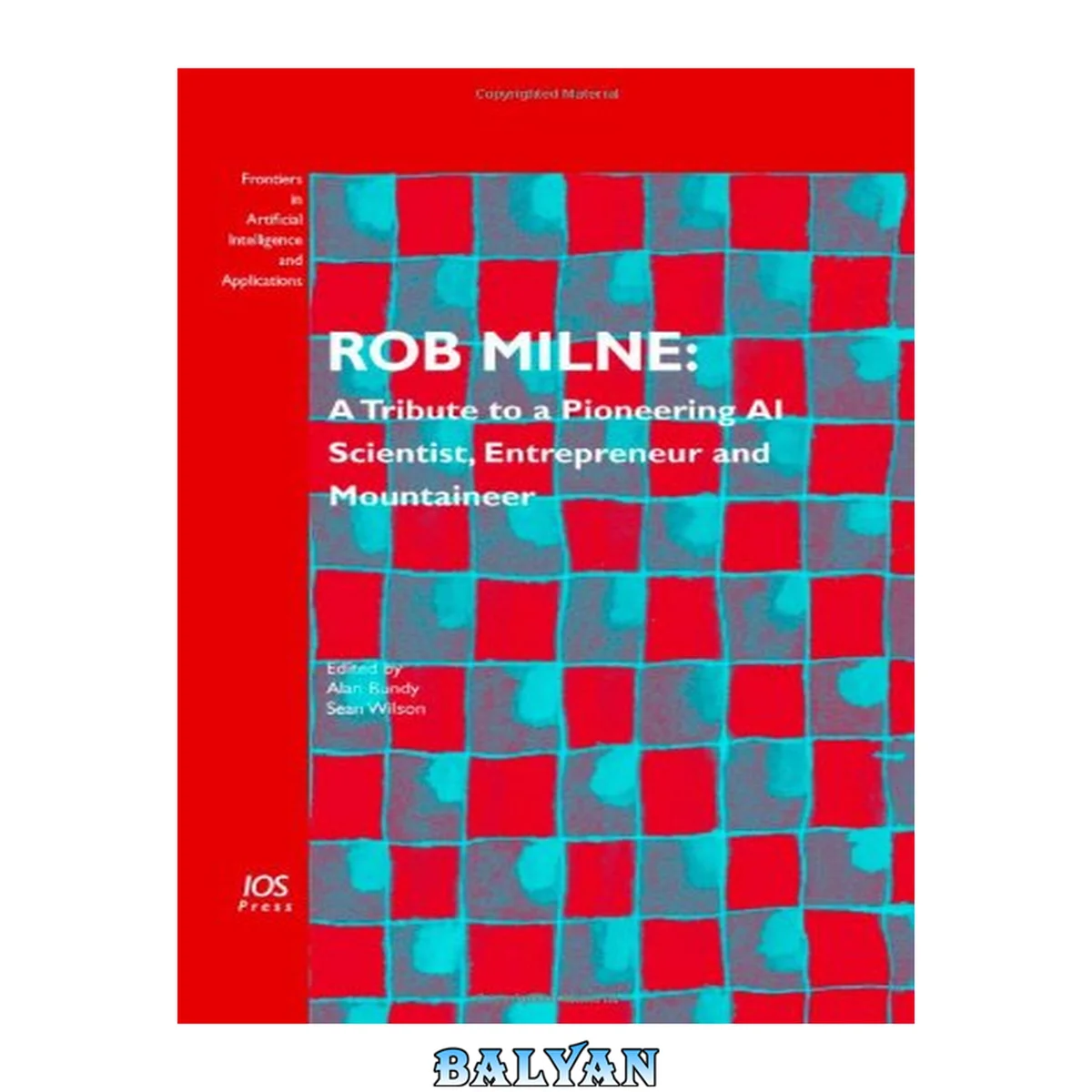 جلد کتاب Rob Milne: A Tribute To A Pioneering Ai Scientist, Entrepreneur And Mountaineer, Volume 139 Frontiers In Artificial Intelligence And Applications