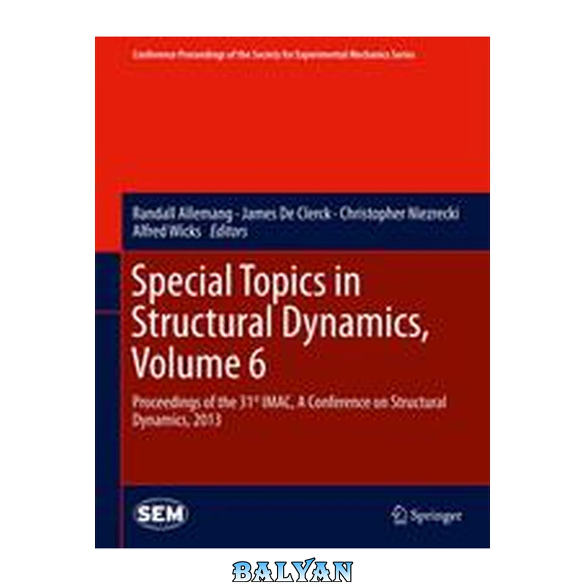 جلد کتاب Special Topics in Structural Dynamics, Volume 6: Proceedings of the 31st IMAC, A Conference on Structural Dynamics, 2013 (Conference Proceedings of the Society for Experimental Mechanics Series)