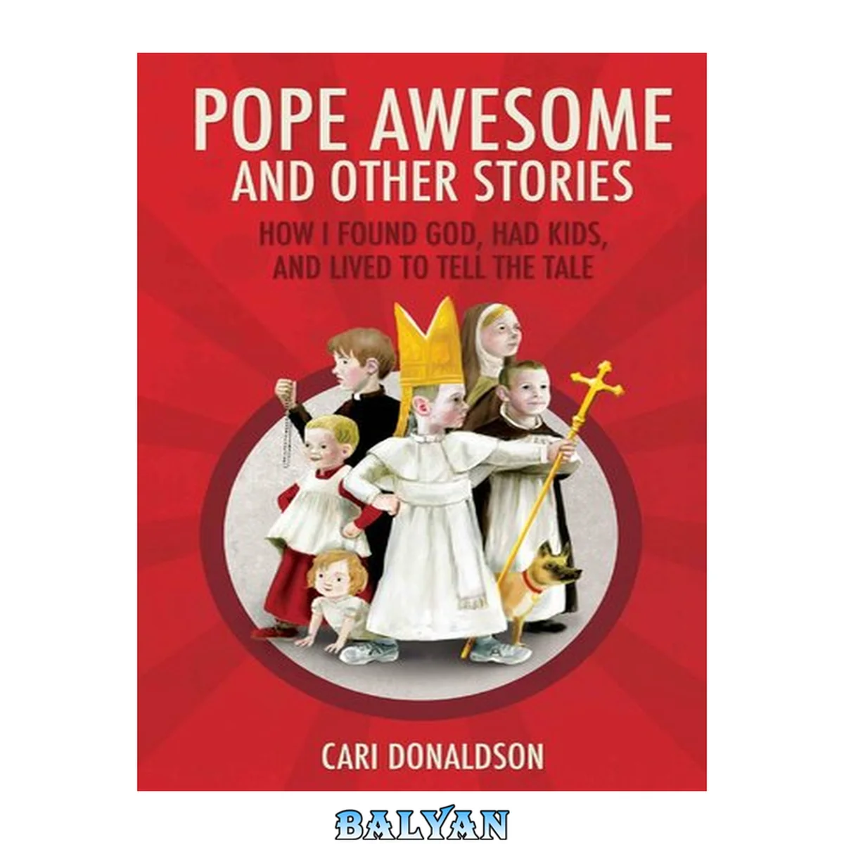 جلد کتاب Pope awesome and other stories : how I found God, had kids, and lived to tell the tale